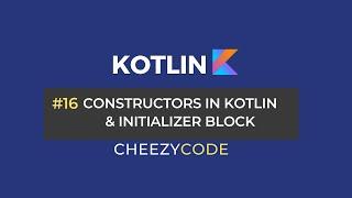 Constructors in Kotlin | Primary & Secondary Constructors | CheezyCode #16