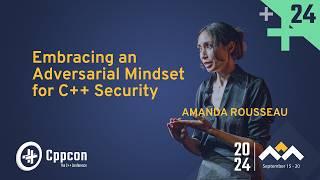 Embracing an Adversarial Mindset for C++ Security - Amanda Rousseau - CppCon 2024