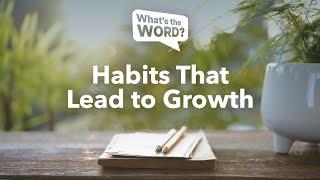 What’s the Word? Bible Study  — Habits That Lead to Growth  — February 5, 2025 — 7:00pm