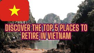 Discover the Top 5 Places to RETIRE in Vietnam for Expats
