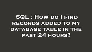 SQL : How do I find records added to my database table in the past 24 hours?