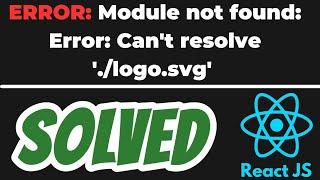 Module not found: Error: Can't resolve './logo.svg' in React JS SOLVED