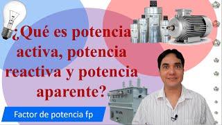 ¿Qué es potencia activa, potencia reactiva y potencia aparente? relación con el factor de potencia.