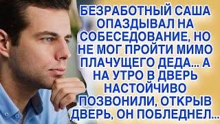 Саша опаздывал на важное собеседование на работу, но пожалев деда на улице, опоздал, а на утро