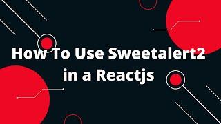How To Use Sweetalert2 in a Reactjs
