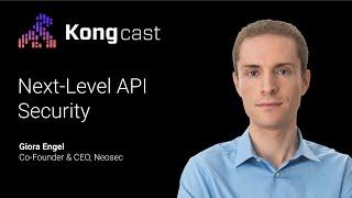 Next-Level API Security | Giora Engel | Neosec | Kongcast Episode 17