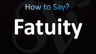 How to Pronounce Fatuity (correctly!)