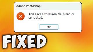 How to Fix This Face Expression File is Bad or Corrupted in Adobe Photoshop