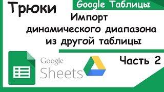 Как импортировать динамический диапазон из другой Google таблицы. Трюки google sheets.