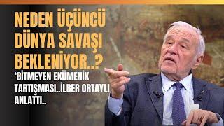 Neden Üçüncü Dünya Savaşı Bekleniyor..? Bitmeyen Ekümenik Tartışması..İlber Ortaylı Anlattı