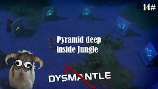 DYSMANTLE ep 14# Getting to the Pyramid... eventually