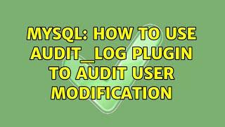 MySQL: how to use audit_log plugin to audit user modification