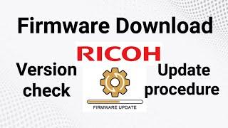 RICOH Firmware download, version check and Update, complete procedure.