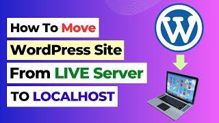 How to Move Live WordPress Site to Localhost | Migrate WordPress Website to Localhost