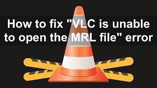 How to Fix "VLC is unable to open the MRL file" Error?