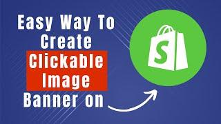 How To Make Image Banner In Shopify Clickable (Enhance Your Shopify Store)