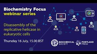 Biochemistry Focus webinar series: Disassembly of the replicative helicase in eukaryotic cells