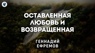 Оставленная любовь и возвращенная. Ефремов Г.С. Проповедь МСЦ ЕХБ