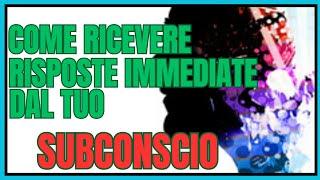 COME RICEVERE RISPOSTE IMMEDIATE DAL TUO SUBCONSCIO