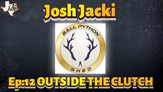 OUTSIDE THE CLUTCH | EPISODE 12 | Josh Jacki | Ball Python Shed | BALL PYTHON TALK