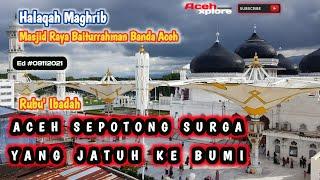 ACEH, SEPOTONG TANAH SURGA YANG JATUH KE BUMI | Halaqah Magrib Masjid Raya Baiturrahman - 09112021