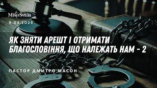 ЯК ЗНЯТИ АРЕШТ І ОТРИМАТИ БЛАГОСЛОВІННЯ, ЩО НАЛЕЖАТЬ НАМ - 2. ПАСТОР ДМИТРО МАСОН 09.03.2025 р.