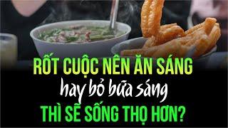 Rốt cuộc nên ăn sáng hay bỏ bữa sáng thì sẽ sống thọ hơn?