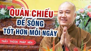 Quán Chiếu để sống tốt hơn mỗi ngày - Thầy Thích Pháp Hòa (rất hay)