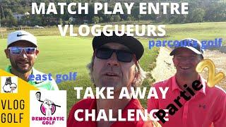 Match Play Golf entre vloggueurs : Take Away Challenge Partie 2 (avec East Golf et Parcours Golf)