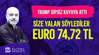 Trump piyasaları dipsiz kuyuya attı. Size yalan söylediler, euro 74,72 TL | Turhan Bozkurt