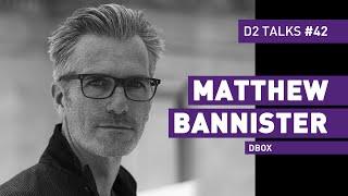 Matthew Bannister from DBOX - D2 Talks #42 [interviewed by Fabio Palvelli]