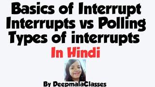 Basics of interrupt, Interrupt vs polling, Types of interrupts.