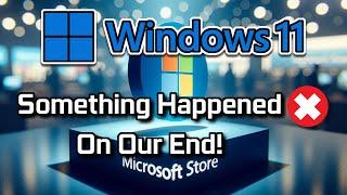 Something Happened On Our End. Try Again Later - Windows Store [2024 FIX]
