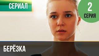 ▶️ Берёзка 2 серия - Мелодрама | Фильмы и сериалы - Русские мелодрамы