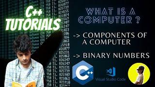 1.2 - What is a computer? | Components of a computer | Binary Language | C++ tutorials