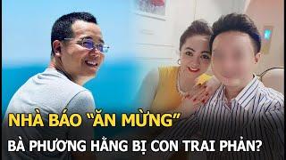 Nhà báo "ăn mừng" bà Phương Hằng bị con trai phản?