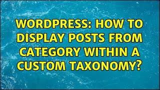 Wordpress: How to Display Posts From Category Within a Custom Taxonomy? (3 Solutions!!)