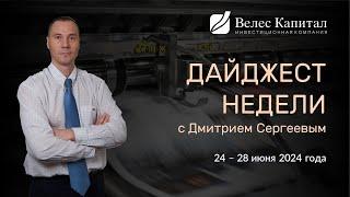 Дайджест недели на фондовом рынке с Дмитрием Сергеевым - 24 - 28 июня 2024 года