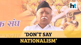 ‘Don’t use the word nationalism’: RSS Chief Mohan Bhagwat