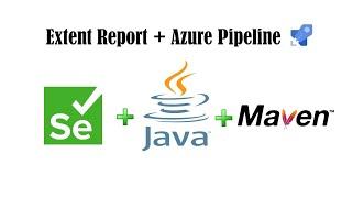 Integrate Extent report to Azure Pipeline build (Selenium + Java + Maven)