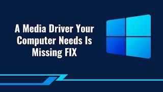 A Media Driver Your Computer Needs Is Missing FIX