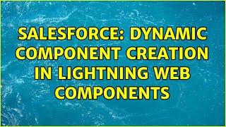 Salesforce: Dynamic component creation in Lightning Web Components (4 Solutions!!)