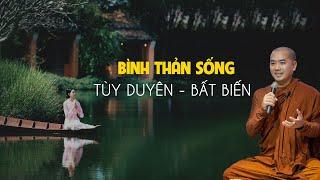 Thầy Minh Niệm - Làm sao để BÌNH THẢN SỐNG? TÙY DUYÊN BẤT BIẾN (Rất hay)