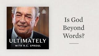 Is God Beyond Words?: Ultimately with R.C. Sproul