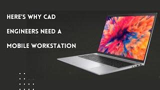 Here’s Why CAD Engineers Need a Mobile Workstation!