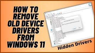 How To Remove Old Hidden Device Drivers From Windows 11