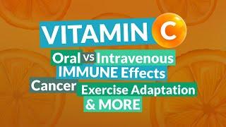 Vitamin C: Oral vs. Intravenous, Immune Effects, Cancer, Exercise Adaptation & More