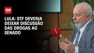 Lula: STF deveria deixar discussão das drogas ao Senado | CNN 360º