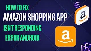 How To Fix Amazon Shopping App isn't Responding Error Android