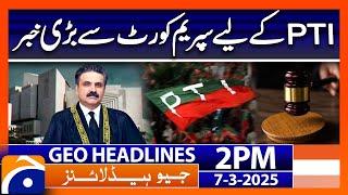 𝗕𝗶𝗴 𝗡𝗲𝘄𝘀 𝗳𝗼𝗿 𝗣𝗧𝗜 𝗳𝗿𝗼𝗺 𝗦𝘂𝗽𝗿𝗲𝗺𝗲 𝗖𝗼𝘂𝗿𝘁 - CJP Yahya Afridi: Headlines Geo News 2 PM (7 March 2025)